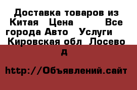 Доставка товаров из Китая › Цена ­ 100 - Все города Авто » Услуги   . Кировская обл.,Лосево д.